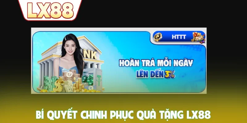 Bí quyết chinh phục quà tặng LX88