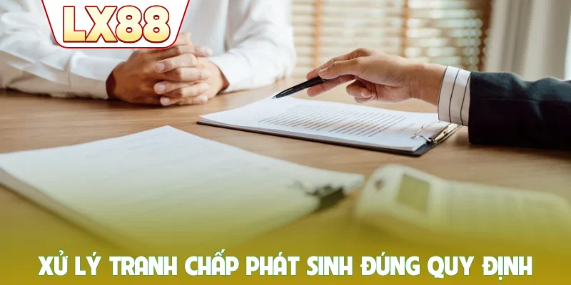 Xử lý tranh chấp phát sinh đúng quy định